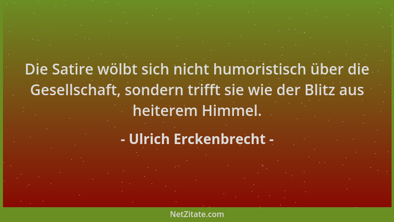 Ulrich Erckenbrecht - Die Satire wölbt sich nicht humoristisch über die Gesellschaft, sondern trifft sie wie der Blitz aus...