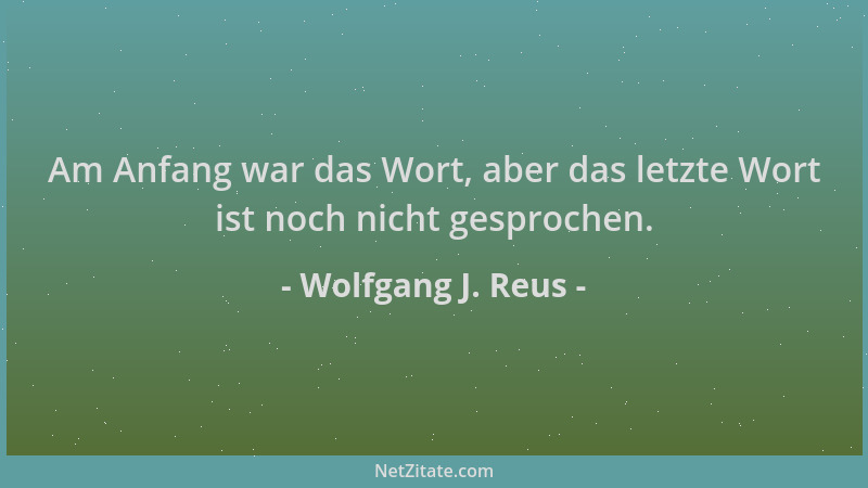 Wolfgang J. Reus - Am Anfang war das Wort, aber das letzte Wort ist noch nicht gesprochen....