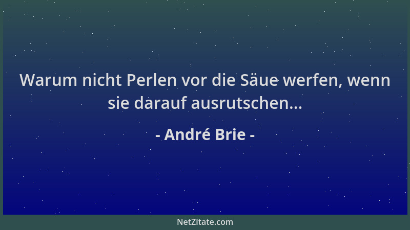 André Brie - Warum nicht Perlen vor die Säue werfen, wenn sie darauf ausrutschen......