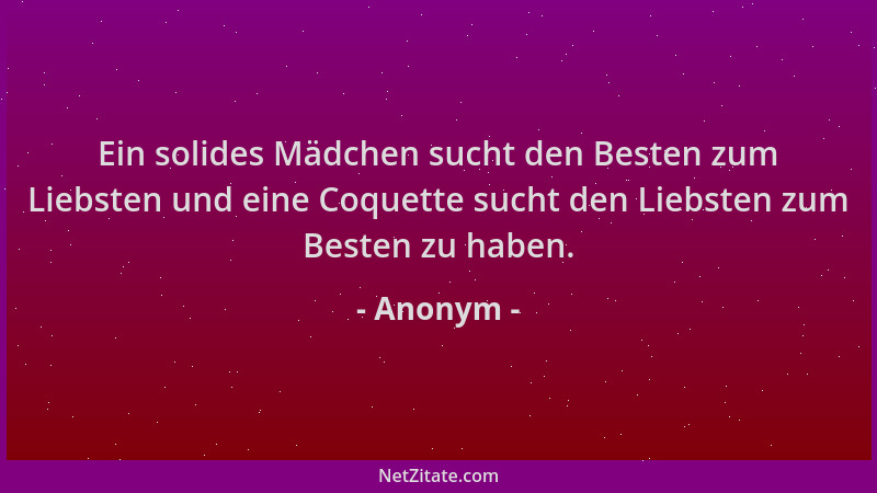 Anonym - Ein solides Mädchen sucht den Besten zum Liebsten und eine Coquette sucht den Liebsten zum Besten zu haben....