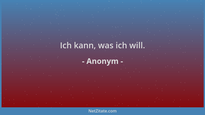 Anonym - Ich kann, was ich will....
