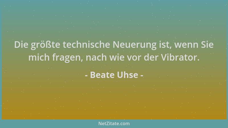 Beate Uhse - Die größte technische Neuerung ist, wenn Sie mich fragen, nach wie vor der Vibrator....