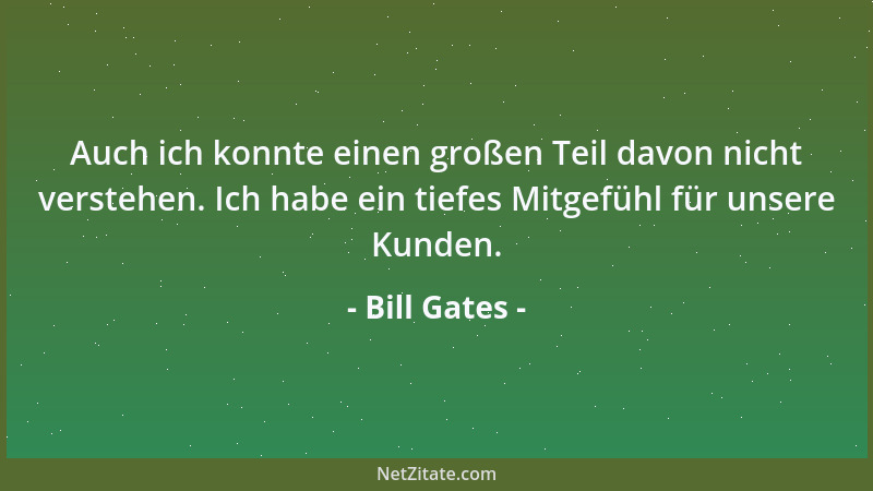 Bill Gates - Auch ich konnte einen großen Teil davon nicht verstehen. Ich habe ein tiefes Mitgefühl für unsere Kunden....