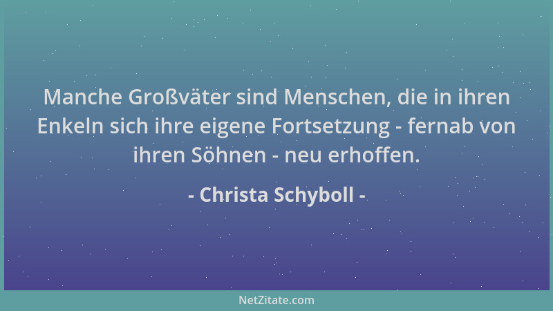 Christa Schyboll - Manche Großväter sind Menschen, die in ihren Enkeln sich ihre eigene Fortsetzung - fernab von ihren Söhn...
