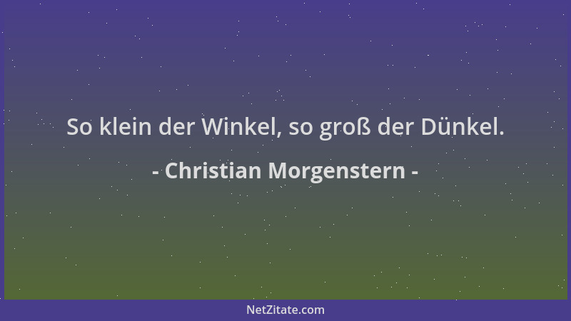Christian Morgenstern - So klein der Winkel, so groß der Dünkel....