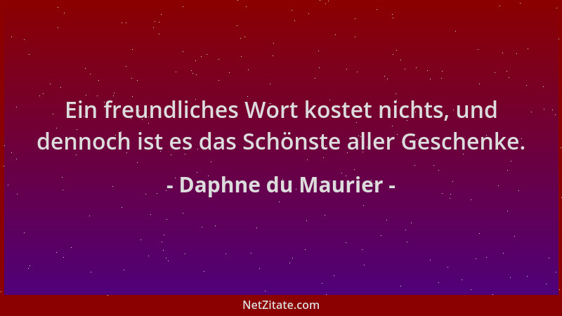 Daphne du Maurier - Ein freundliches Wort kostet nichts, und dennoch ist es das Schönste aller Geschenke....