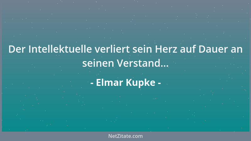 Elmar Kupke - Der Intellektuelle verliert sein Herz auf Dauer an seinen Verstand......
