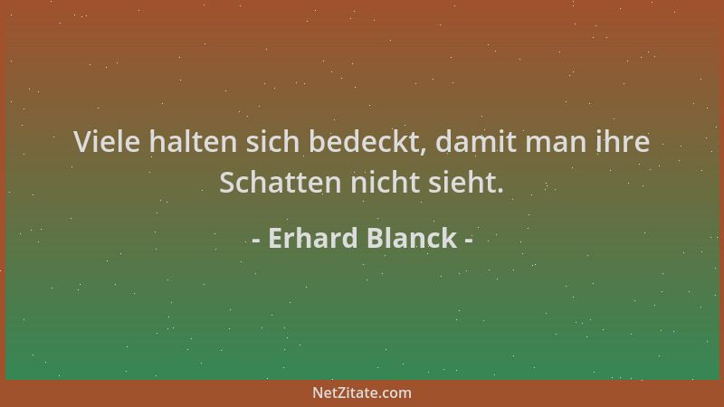 Erhard Blanck - Viele halten sich bedeckt, damit man ihre Schatten nicht sieht....