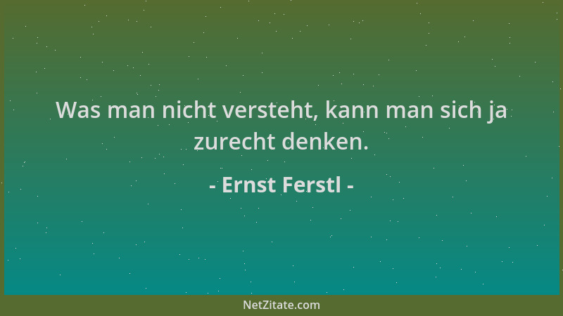 Ernst Ferstl - Was man nicht versteht, kann man sich ja zurecht denken....