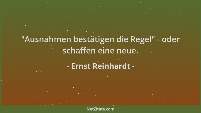 Ernst Reinhardt -  "Ausnahmen bestätigen die Regel " - oder schaffen eine neue....