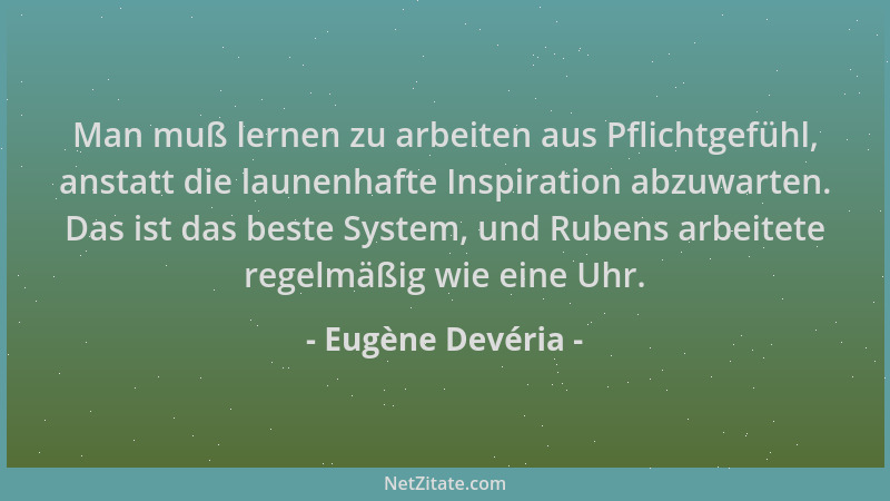 Eugène Devéria - Man muß lernen zu arbeiten aus Pflichtgefühl, anstatt die launenhafte Inspiration abzuwarten. Das ist das...