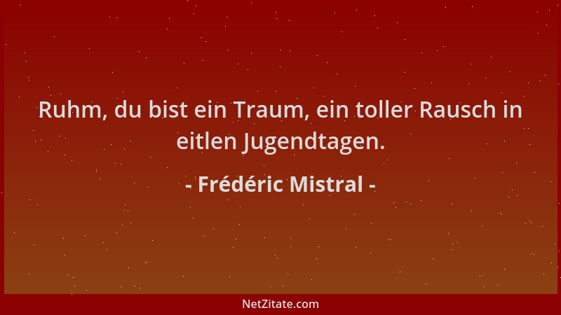 Frédéric Mistral - Ruhm, du bist ein Traum, ein toller Rausch in eitlen Jugendtagen....
