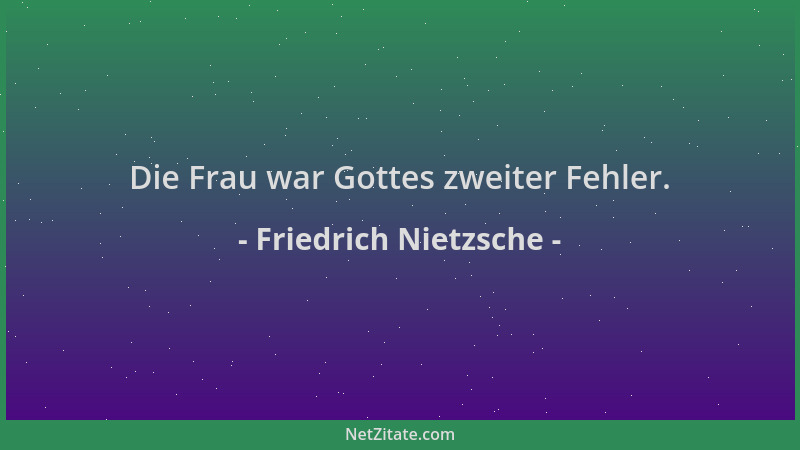 Friedrich Nietzsche - Die Frau war Gottes zweiter Fehler....