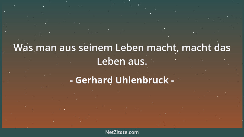 Gerhard Uhlenbruck - Was man aus seinem Leben macht, macht das Leben aus....