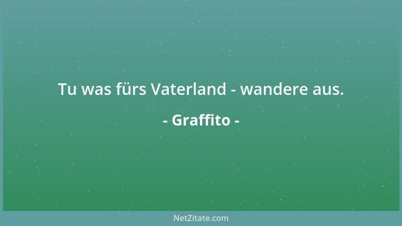 Graffito - Tu was fürs Vaterland - wandere aus....