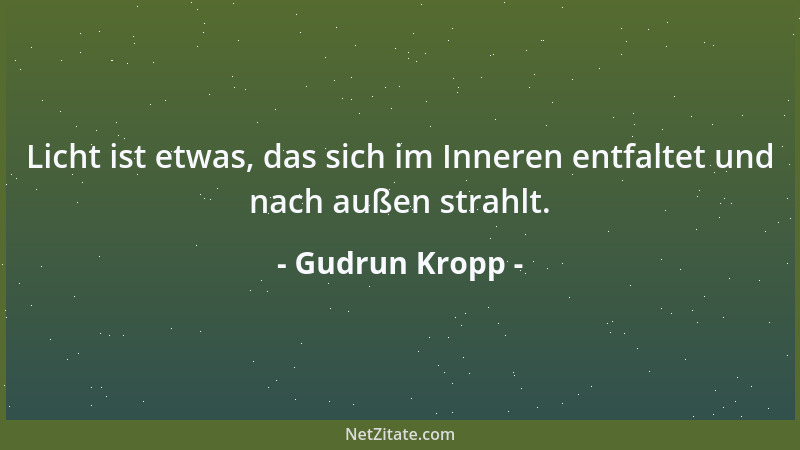 Gudrun Kropp - Licht ist etwas, das sich im Inneren entfaltet und nach außen strahlt....