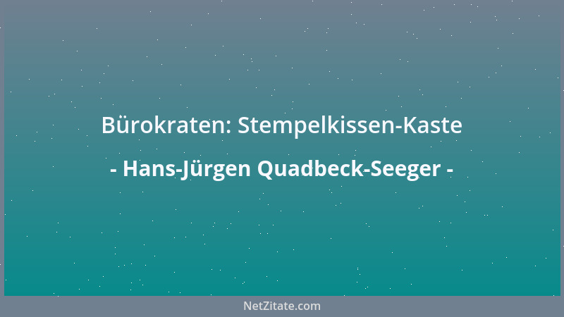 Hans-Jürgen Quadbeck-Seeger - Bürokraten: Stempelkissen-Kaste...