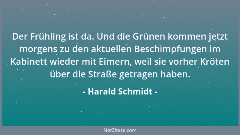 Harald Schmidt - Der Frühling ist da. Und die Grünen kommen jetzt morgens zu den aktuellen Beschimpfungen im Kabinett wiede...