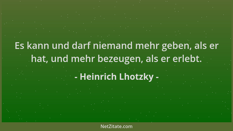 Heinrich Lhotzky - Es kann und darf niemand mehr geben, als er hat, und mehr bezeugen, als er erlebt....
