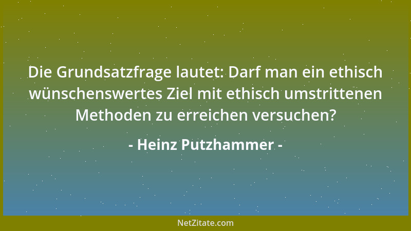 Heinz Putzhammer - Die Grundsatzfrage lautet: Darf man ein ethisch wünschenswertes Ziel mit ethisch umstrittenen Methoden z...