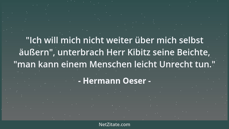 Hermann Oeser -  "Ich will mich nicht weiter über mich selbst äußern ", unterbrach Herr Kibitz seine Beichte,  "man kann einem...