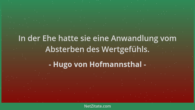 Hugo von Hofmannsthal - In der Ehe hatte sie eine Anwandlung vom Absterben des Wertgefühls....