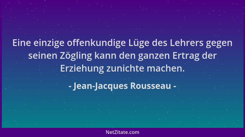 Jean-Jacques Rousseau - Eine einzige offenkundige Lüge des Lehrers gegen seinen Zögling kann den ganzen Ertrag der Erziehun...