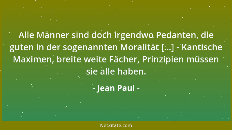Jean Paul - Alle Männer sind doch irgendwo Pedanten, die guten in der sogenannten Moralität [...] - Kantische Maximen, brei...