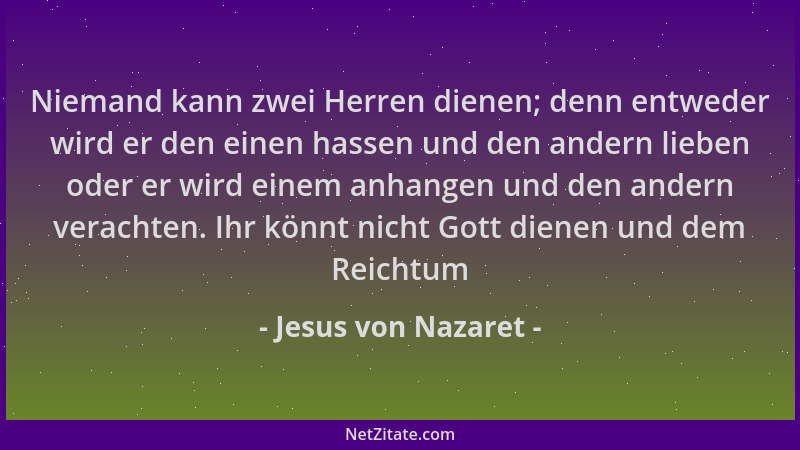 Jesus von Nazaret - Niemand kann zwei Herren dienen; denn entweder wird er den einen hassen und den andern lieben oder er w...