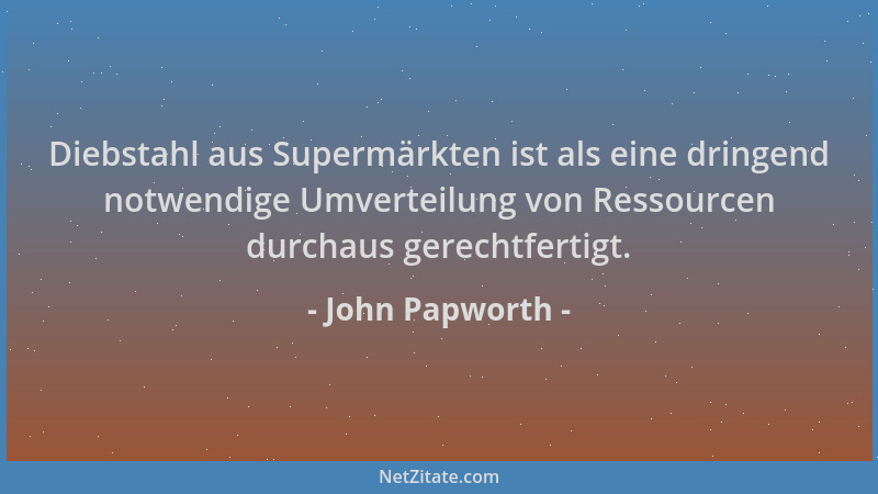 John Papworth - Diebstahl aus Supermärkten ist als eine dringend notwendige Umverteilung von Ressourcen durchaus gerechtfer...