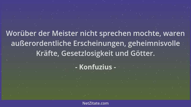 Konfuzius - Worüber der Meister nicht sprechen mochte, waren außerordentliche Erscheinungen, geheimnisvolle Kräfte, Gesetzl...