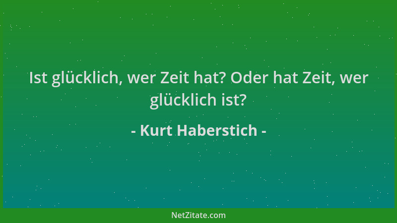 Kurt Haberstich - Ist glücklich, wer Zeit hat? Oder hat Zeit, wer glücklich ist?...