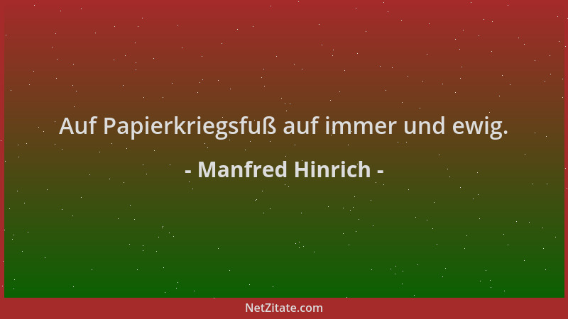 Manfred Hinrich - Auf Papierkriegsfuß auf immer und ewig....