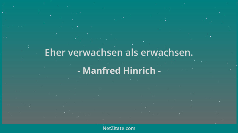 Manfred Hinrich - Eher verwachsen als erwachsen....