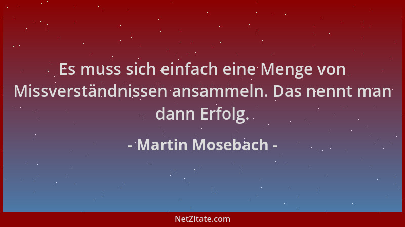 Martin Mosebach - Es muss sich einfach eine Menge von Missverständnissen ansammeln. Das nennt man dann Erfolg....