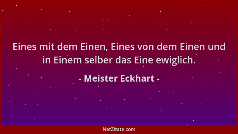 Meister Eckhart - Eines mit dem Einen, Eines von dem Einen und in Einem selber das Eine ewiglich....