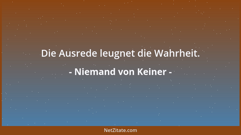 Niemand von Keiner - Die Ausrede leugnet die Wahrheit....