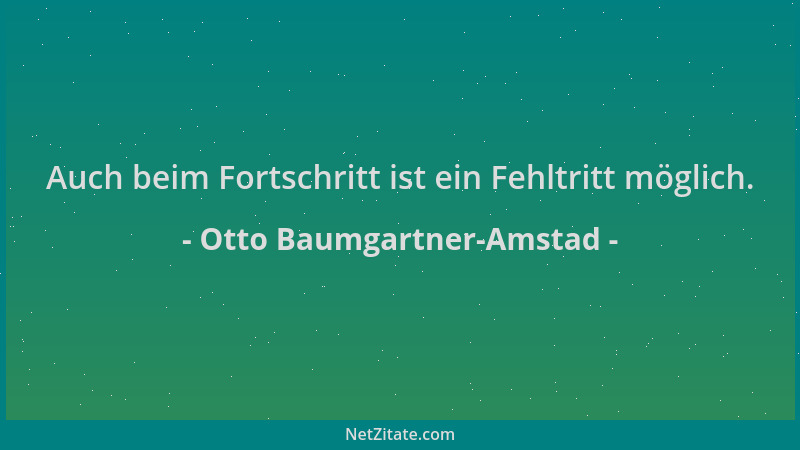 Otto Baumgartner-Amstad - Auch beim Fortschritt ist ein Fehltritt möglich....