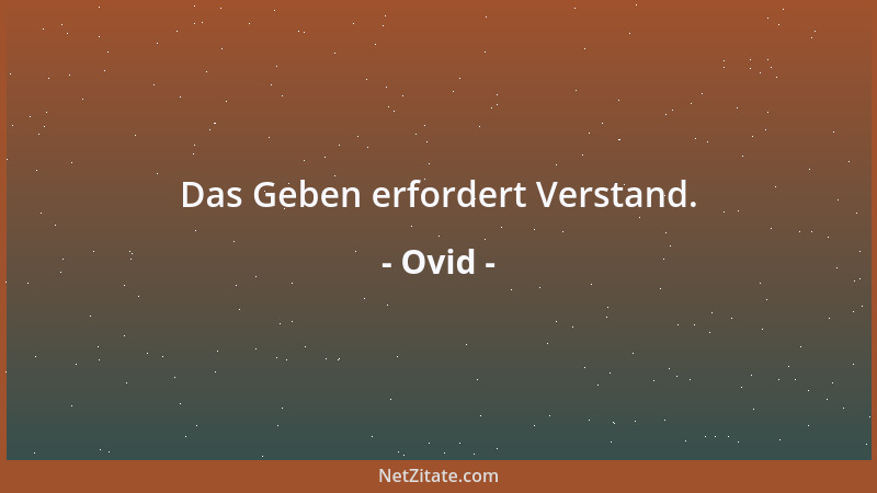 Ovid - Das Geben erfordert Verstand....
