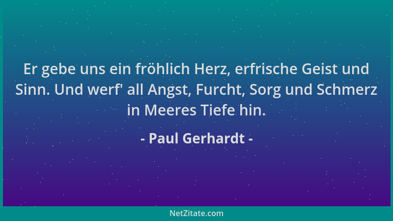 Paul Gerhardt - Er gebe uns ein fröhlich Herz, erfrische Geist und Sinn. Und werf ' all Angst, Furcht, Sorg und Schmerz in M...