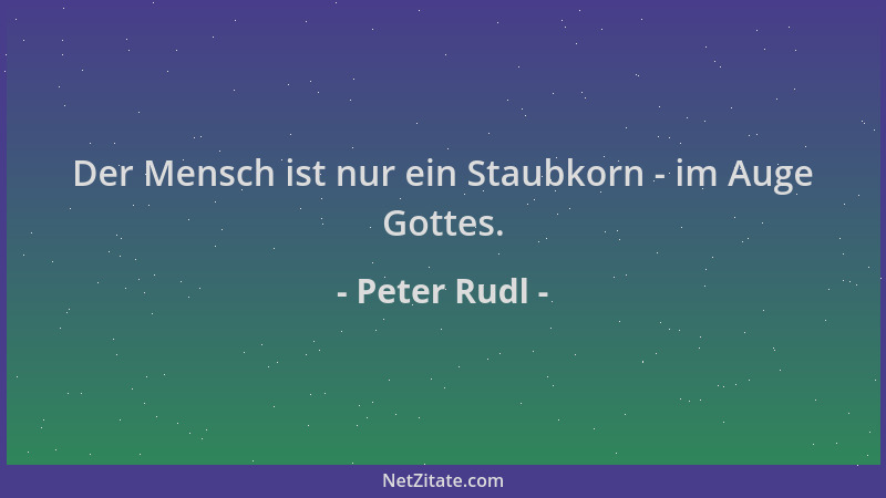 Peter Rudl - Der Mensch ist nur ein Staubkorn - im Auge Gottes....