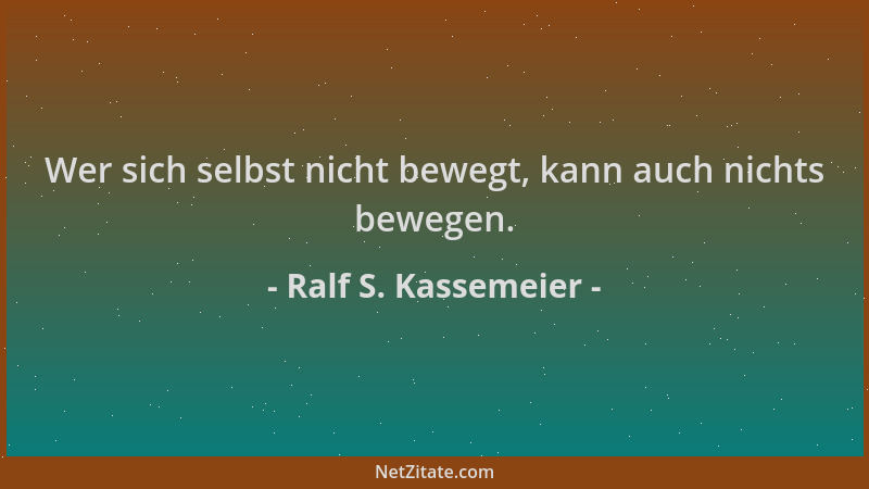 Ralf S. Kassemeier - Wer sich selbst nicht bewegt, kann auch nichts bewegen....