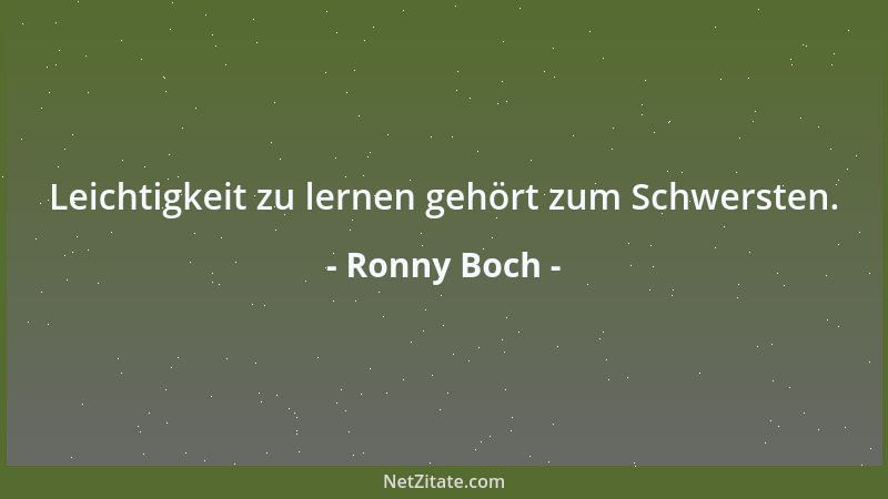 Ronny Boch - Leichtigkeit zu lernen gehört zum Schwersten....