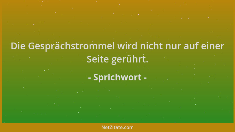 Sprichwort - Die Gesprächstrommel wird nicht nur auf einer Seite gerührt....