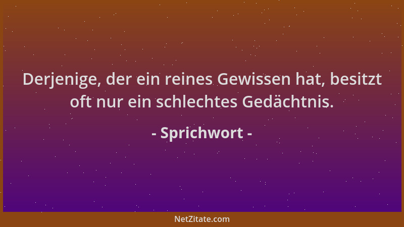 Sprichwort - Derjenige, der ein reines Gewissen hat, besitzt oft nur ein schlechtes Gedächtnis....