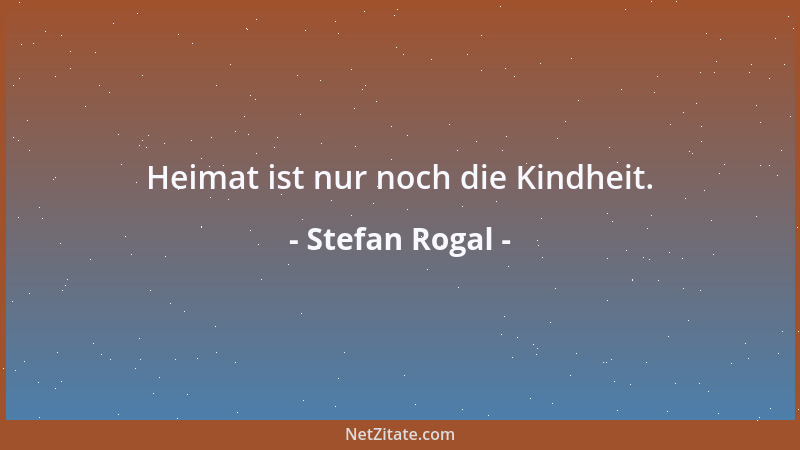 Stefan Rogal - Heimat ist nur noch die Kindheit....