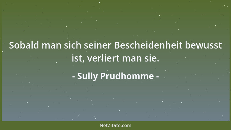 Sully Prudhomme - Sobald man sich seiner Bescheidenheit bewusst ist, verliert man sie....