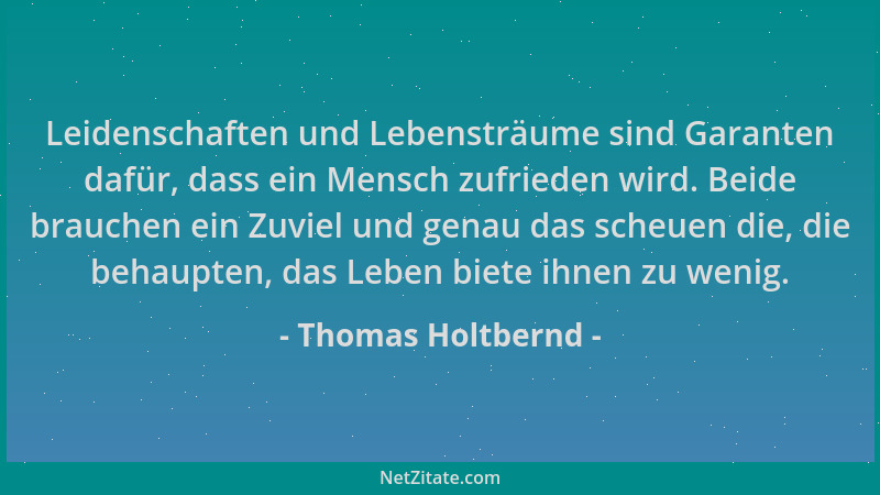 Thomas Holtbernd - Leidenschaften und Lebensträume sind Garanten dafür, dass ein Mensch zufrieden wird. Beide brauchen ein...