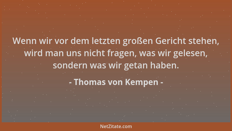 Thomas von Kempen - Wenn wir vor dem letzten großen Gericht stehen, wird man uns nicht fragen, was wir gelesen, sondern was...