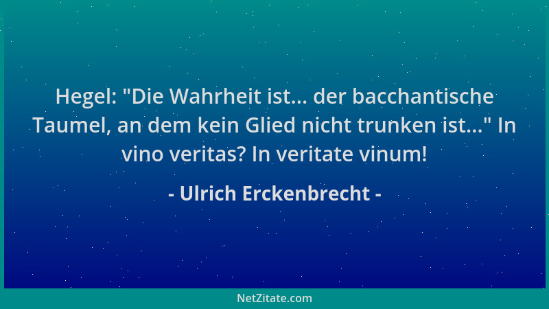 Ulrich Erckenbrecht - Hegel:  "Die Wahrheit ist... der bacchantische Taumel, an dem kein Glied nicht trunken ist... " In vino...